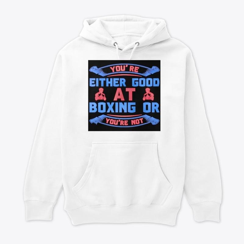 YOU EITHER GOOD AT BOXING OR YOU'RE NOT 