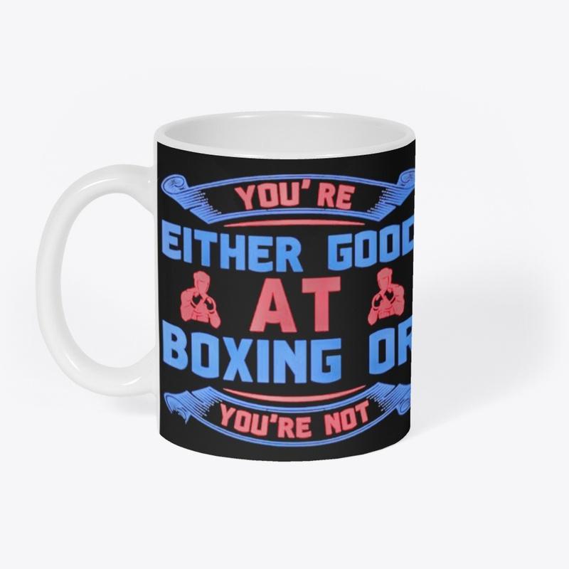 YOU EITHER GOOD AT BOXING OR YOU'RE NOT 